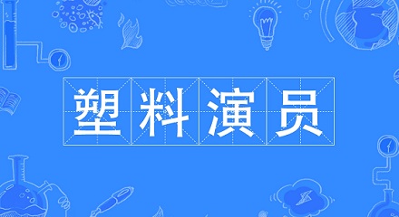 “塑料演员”是什么意思？什么样的演员是“塑料演员”？